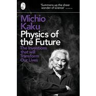 Physics of the Future : The Inventions That Will Transform Our Lives - Michio Kaku