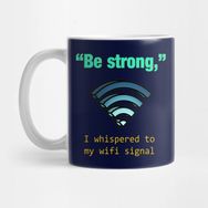 Pixxa Be Strong I Whispered To My Wifi Signal Kupa Bardak