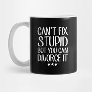 Pixxa Can't Fix Stupid But You Can Divorce It Kupa Bardak