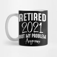 Pixxa Funny Retired 2021 Not My Problem Anymore Retirement Gifts Kupa Bardak