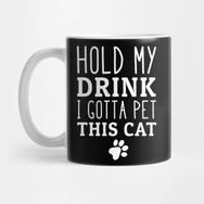 Pixxa Hold My Drink I Gotta Pet This Cat Kupa Bardak