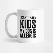 Pixxa I Can't Have Kids My Dog Is Allergic Kupa Bardak