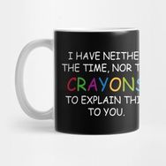 Pixxa I Have Neither The Time For The Crayons To Explain This To You Kupa Bardak