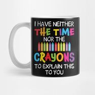 Pixxa I Have Neither The Time Nor Crayons To Explain This To You Kupa