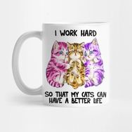 Pixxa I Work Hard So That My Cats Can Have A Better Life Kupa Bardak