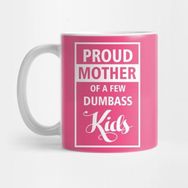 Pixxa Proud Mother Shirt, Dumbass Kids Mother , Gift For Mom, Funny Proud Mom, Few Dumbass Kids, Proud Mom Shirt, Father Shirt, Dad Gift, Proud Mother Kupa Bardak