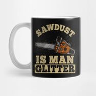 Pixxa Sawdust Is Man Glitter - Chainsaw Lumberjack Gift Kupa Bardak