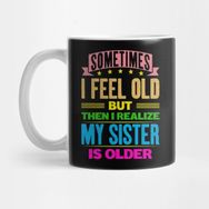 Pixxa Sometimes I Feel Old But Then I Realize My Sister Is Older Kız Kardeş Kupa Bardak