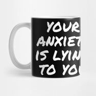Pixxa Your Anxiety Is Lying To You Kupa Bardak