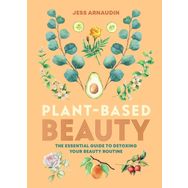 Plant-Based Beauty: The Essential Guide to Detoxing Your Beauty Routine