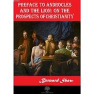 Platanus Publishing Preface to Androcles and the Lion: On the Prospects of Christianity