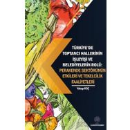 Platanus Publishing Türkiyede Toptancı Hallerinin İşleyişi ve Belediyelerin Rolü: Perakende Sektörünün Etkileri ve Tek