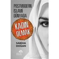 Postmodern İslami Dünyada Kadın Olmak - Sabiha Doğan