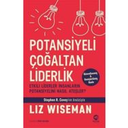 Potansiyeli Çoğaltan Liderlik: Etkili Liderler İnsanların Potansiyelini Nasıl Ateşler? - Liz Wiseman