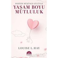 POZITIF DÜŞÜNCE GÜCÜYLE YAŞAM BOYU MUTLULUK - LOUISE L. HAY