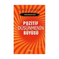 POZITIF DÜŞÜNMENİN BÜYÜSÜ - YUNUS ARIKAN