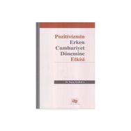 Pozitivizmin Erken Cumhuriyet Dönemine Etkisi - Nuray Karaca