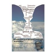 Pragmatics and Second Language Acquisition a Journey from Philosophy to Classroom Practice Nobel Akademik Yayıncılık