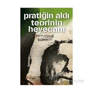 Pratiğin Aklı Teorinin Heyecanı - Ertuğrul Kürkçü