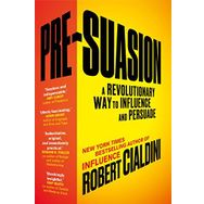 Pre-Suasion: A Revolutionary Way to Influence and Persuade