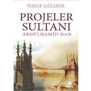 Projeler Sultanı Abdülhamid Han - Yusuf Güldür