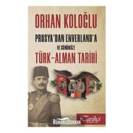 Prusyadan Envarlana ve Günümüze Türk-Alman Tarihi - Orhan Koloğlu