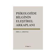 Psikolojide Bilginin Eleştirel Arkaplanı - Sibel Ayşen Arkonaç