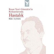 REŞAT NURI GÜNTEKİNİN ROMANLARINDA HASTALIK - BÂKI ASİLTÜRK