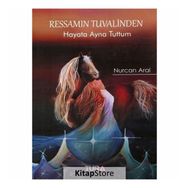 Ressamın Tuvalinden Hayata Ayna Tuttum - Nurcan Aral