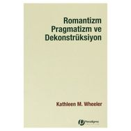 ROMANTIZM PRAGMATIZM VE DEKONSTRÜKSİYON - KATHLEEN M.WHEELER