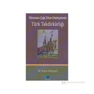 RÖNESANS ÇAĞI CIHAN EDEBİYATINDA TÜRK TAKDİRKARLIĞI - M. KAYA BILGEGIL