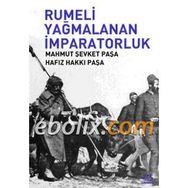 RUMELI YAĞMALANAN İMPARATORLUK - MAHMUT ŞEVKET PAŞA, HAFIZ HAKKI PAŞA
