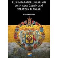 Rus İmparatorluklarının Orta Asya Üzerindeki Stratejik Planları - Mustafa Kalkan