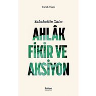 Sabahattin Zaim: Ahlak Fikir ve Aksiyon - Faruk Taşçı