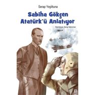 Sabiha Gökçen Atatürk'ü Anlatıyor - Serap Yeşiltuna