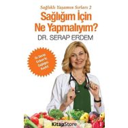 Sağlığım için Ne Yapmalıyım - Sağlıklı Yaşamın Sırları 2 - Serap Erdem