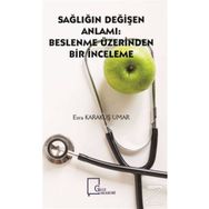 Sağlığın Değişen Anlamı - Beslenme Üzerinden Bir İnceleme - Esra Karakuş Umar