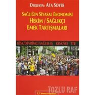 SAĞLIĞIN SIYASAL EKONOMISI HEKIM / SAĞLIKÇI EMEK TARTIŞMALARI - ATA SOYER