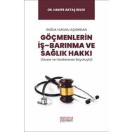 Sağlık Hukuku Açısından Göçmenlerin İş Barınma ve Sağlık Hakkı Ulusal ve Uluslararası Boyutuyla - Astana Yayınları