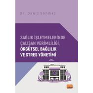 Sağlık İşletmelerinde Çalışan Verimliliği, Örgütsel Bağlılık ve Stres Yönetimi Nobel Bilimsel Eserler