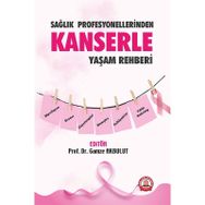 Sağlık Profesyonellerinden Kanserle Yaşam Rehberi - Gamze Akbulut