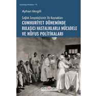 Sağlık Sosyolojisinin İlk Kaynakları - Cumhuriyet Döneminde Bulaşıcı Hastalıklarla Mücadele ve Nüfus Politikaları - Ayhan Vergili