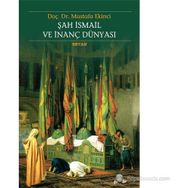 ŞAH İSMAİL VE İNANÇ DÜNYASI - MUSTAFA EKINCI