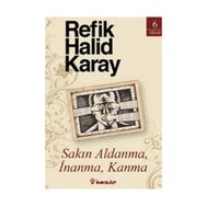 SAKIN ALDANMA, İNANMA, KANMA - REFIK HALID KARAY