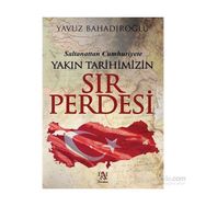 Saltanattan Cumhuriyet Yakın Tarihimizin Sır Perdesi - Yavuz Bahadıroğlu
