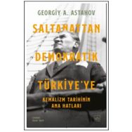 Saltanattan Demokratik Türkiye'ye - Kemalizm Tarihinin Ana Hatları - Georgiy A. Astahov