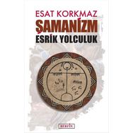 Şamanizm: Esrik Yolculuk - Esat Korkmaz