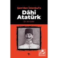 Şam'dan İstanbul'a Dâhi Atatürk