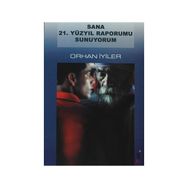 Sana 21. Yüzyıl Raporumu Sunuyorum - Orhan İyiler