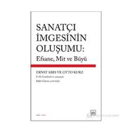SANATÇI İMGESININ OLUŞUMU: EFSANE, MIT VE BÜYÜ - ERNST KRIS;OTTO KURZ